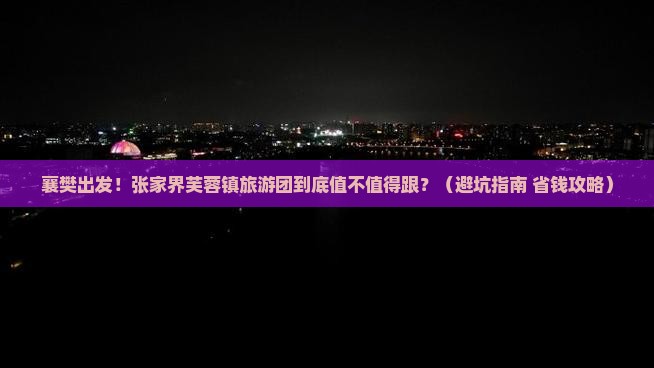 襄樊到张家界芙蓉镇大型旅游团