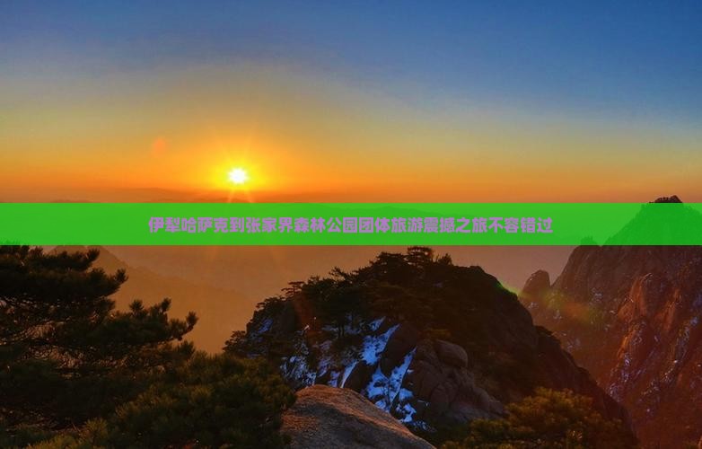 伊犁哈萨克到张家界森林公园团体旅游