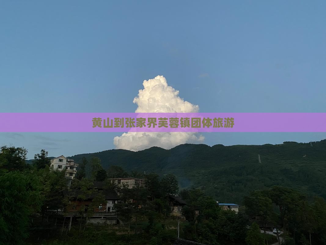 黄山到张家界芙蓉镇团体旅游