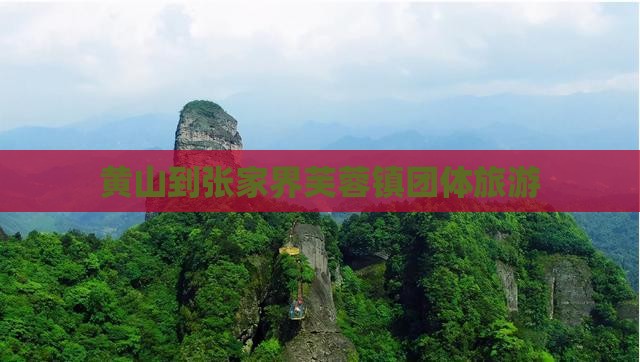 黄山到张家界芙蓉镇团体旅游