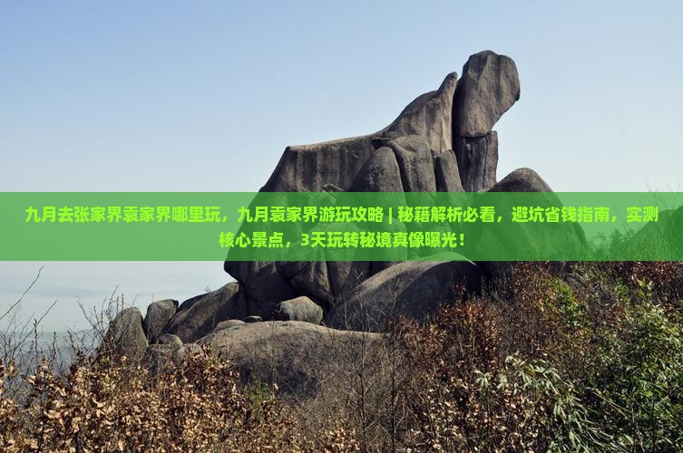九月去张家界袁家界哪里玩 九月去张家界袁家界哪里玩