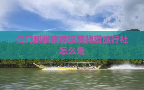 江门到张家界玻璃栈道旅行社