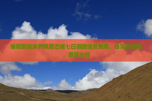 襄阳到张家界凤凰古城七日游 襄阳到张家界凤凰古城七日游