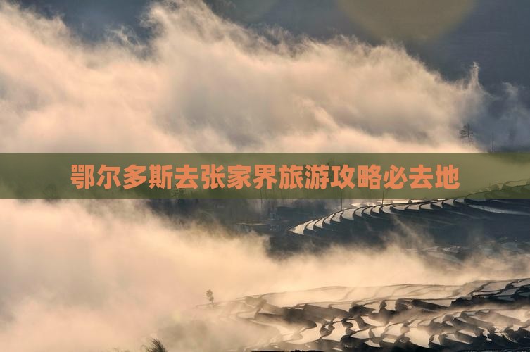 鄂尔多斯去张家界必去地