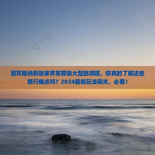 西双版纳到张家界芙蓉镇大型旅游团