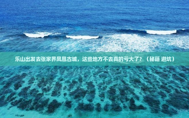 乐山去张家界凤凰古城必去地