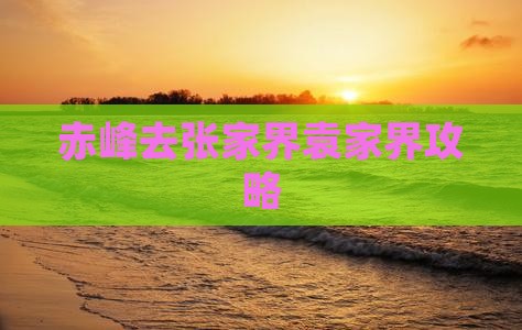 赤峰去张家界袁家界攻略
