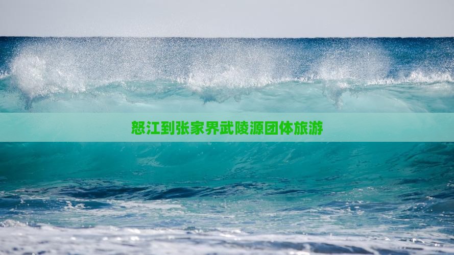 怒江到张家界武陵源团体旅游