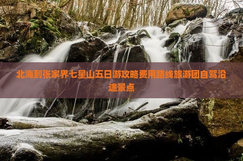 北海到张家界七星山五日游