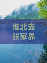 淮北去张家界大峡谷自由团