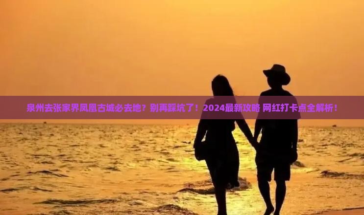 泉州去张家界凤凰古城必去地