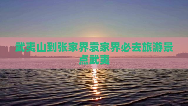 武夷山去张家界袁家界必去地