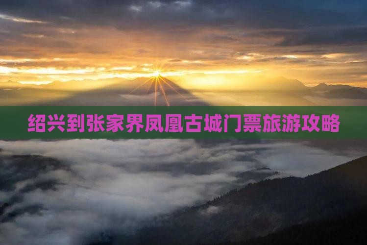 绍兴到张家界凤凰古城门票