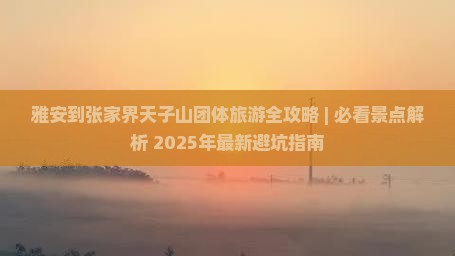 雅安去张家界天子山团体旅游