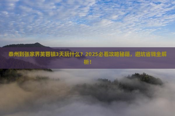 泰州到张家界芙蓉镇哪里玩 泰州到张家界芙蓉镇哪里玩