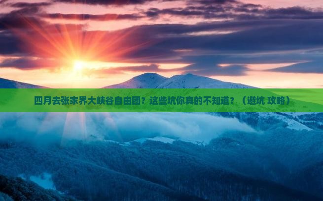 四月到张家界大峡谷自由团