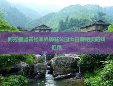 阿拉善盟去张家界森林公园七日游