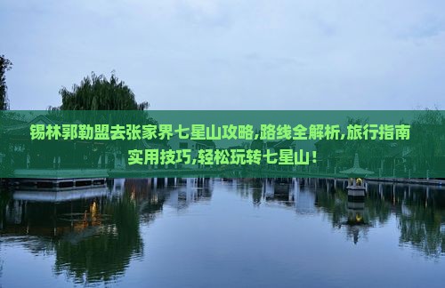 锡林郭勒盟去张家界七星山攻略