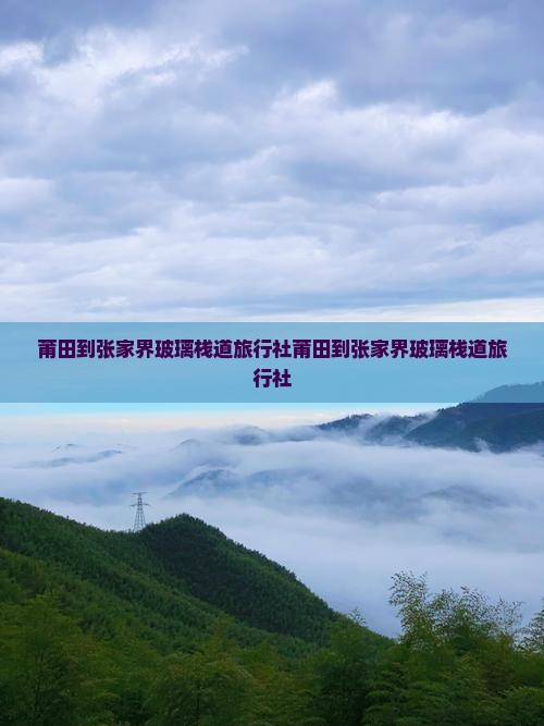 莆田到张家界玻璃栈道旅行社