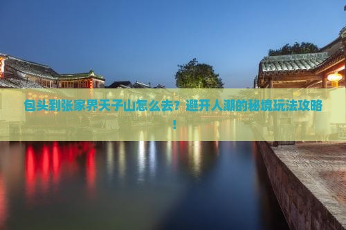 包头到张家界天子山攻略