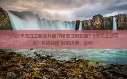怒江去张家界芙蓉镇五日游