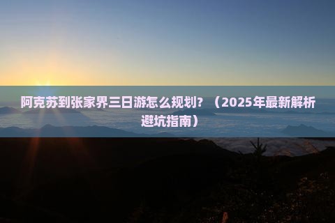 阿克苏到张家界三日游