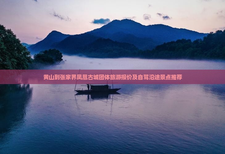 黄山到张家界凤凰古城团体旅游 黄山到张家界凤凰古城团体旅游