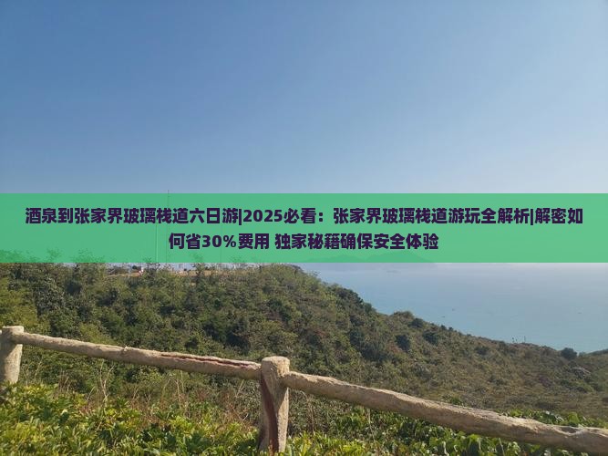 酒泉到张家界玻璃栈道六日游