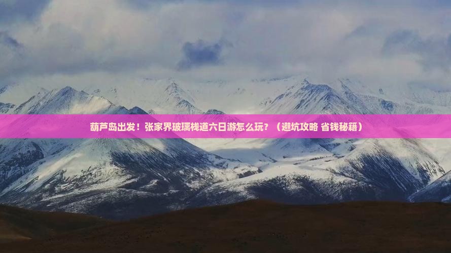 葫芦岛去张家界玻璃栈道六日游