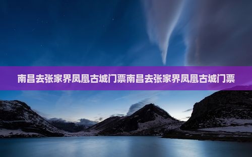 南昌去张家界凤凰古城门票