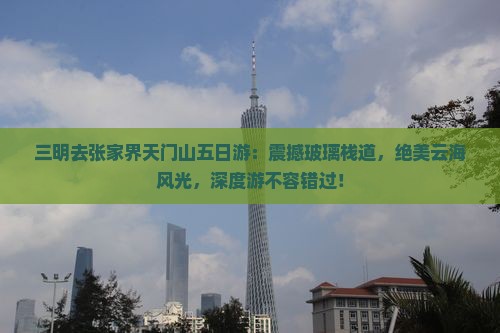 三明去张家界天门山五日游