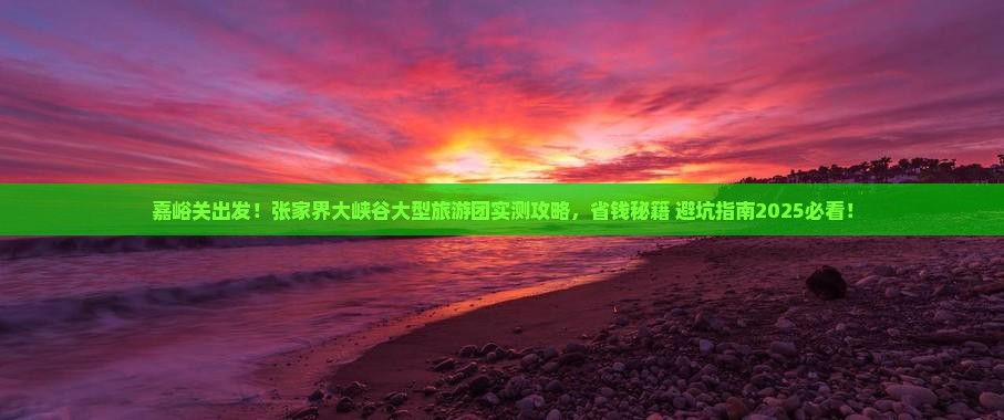嘉峪关去张家界大峡谷大型旅游团