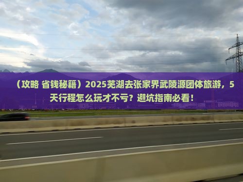 芜湖去张家界武陵源团体旅游