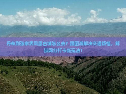 丹东到张家界凤凰古城旅行社