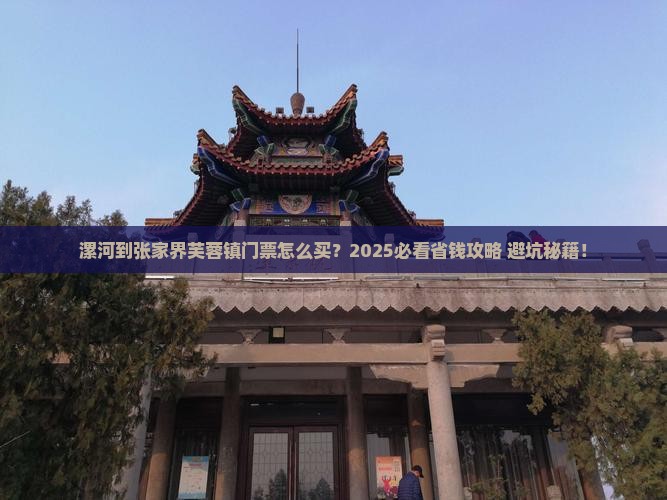 漯河到张家界芙蓉镇门票