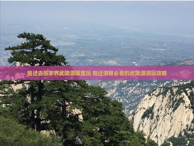 宿迁去张家界武陵源哪里玩