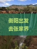 衡阳去张家界芙蓉镇自由团