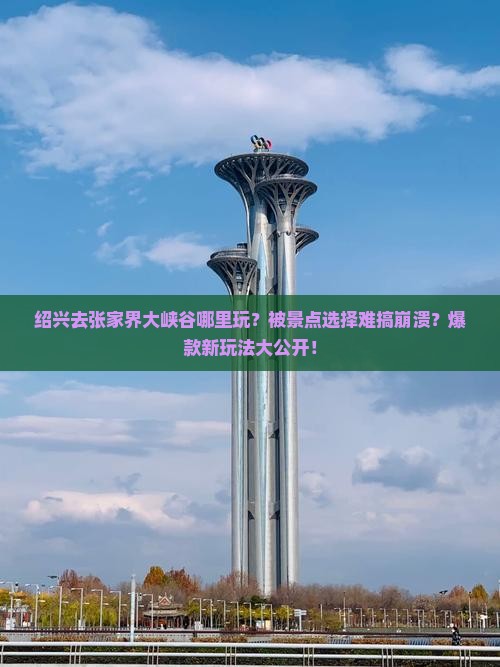 绍兴去张家界大峡谷哪里玩