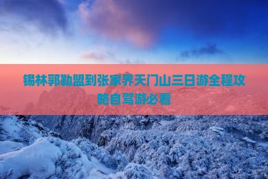 锡林郭勒盟到张家界天门山三日游