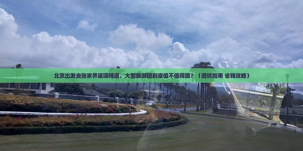 北京去张家界玻璃栈道大型旅游团 北京去张家界玻璃栈道大型旅游团