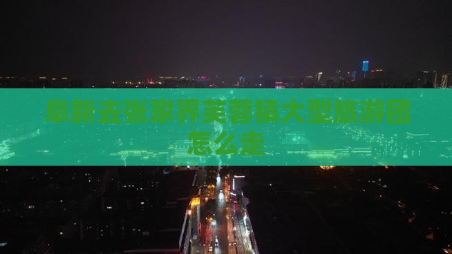 阜新去张家界芙蓉镇大型旅游团