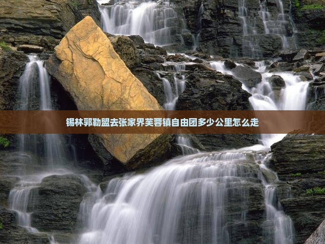 锡林郭勒盟去张家界芙蓉镇自由团