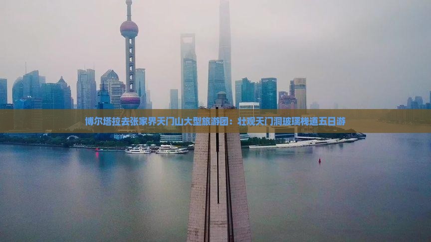 博尔塔拉去张家界天门山大型旅游团