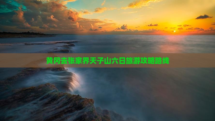 黄冈去张家界天子山六日游