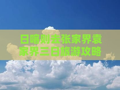 日喀则去张家界袁家界三日游