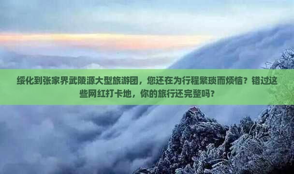 绥化到张家界武陵源大型旅游团