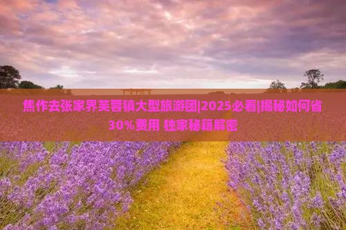 焦作去张家界芙蓉镇大型旅游团