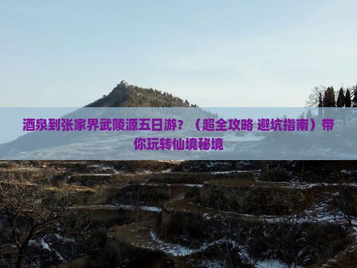 酒泉去张家界武陵源五日游