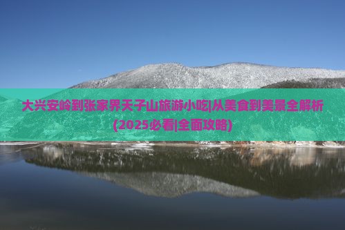 大兴安岭到张家界天子山旅游小吃 大兴安岭到张家界天子山旅游小吃
