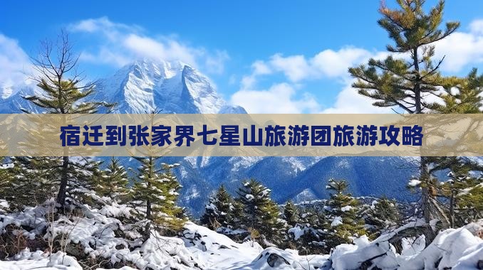 宿迁到张家界七星山大型旅游团